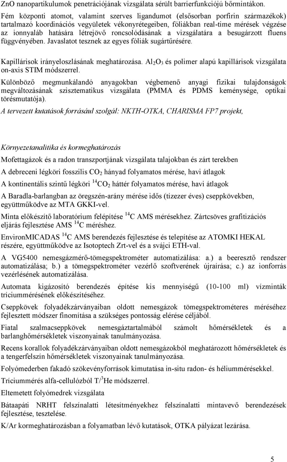 létrejövő roncsolódásának a vizsgálatára a besugárzott fluens függvényében. Javaslatot tesznek az egyes fóliák sugártűrésére. Kapillárisok irányeloszlásának meghatározása.