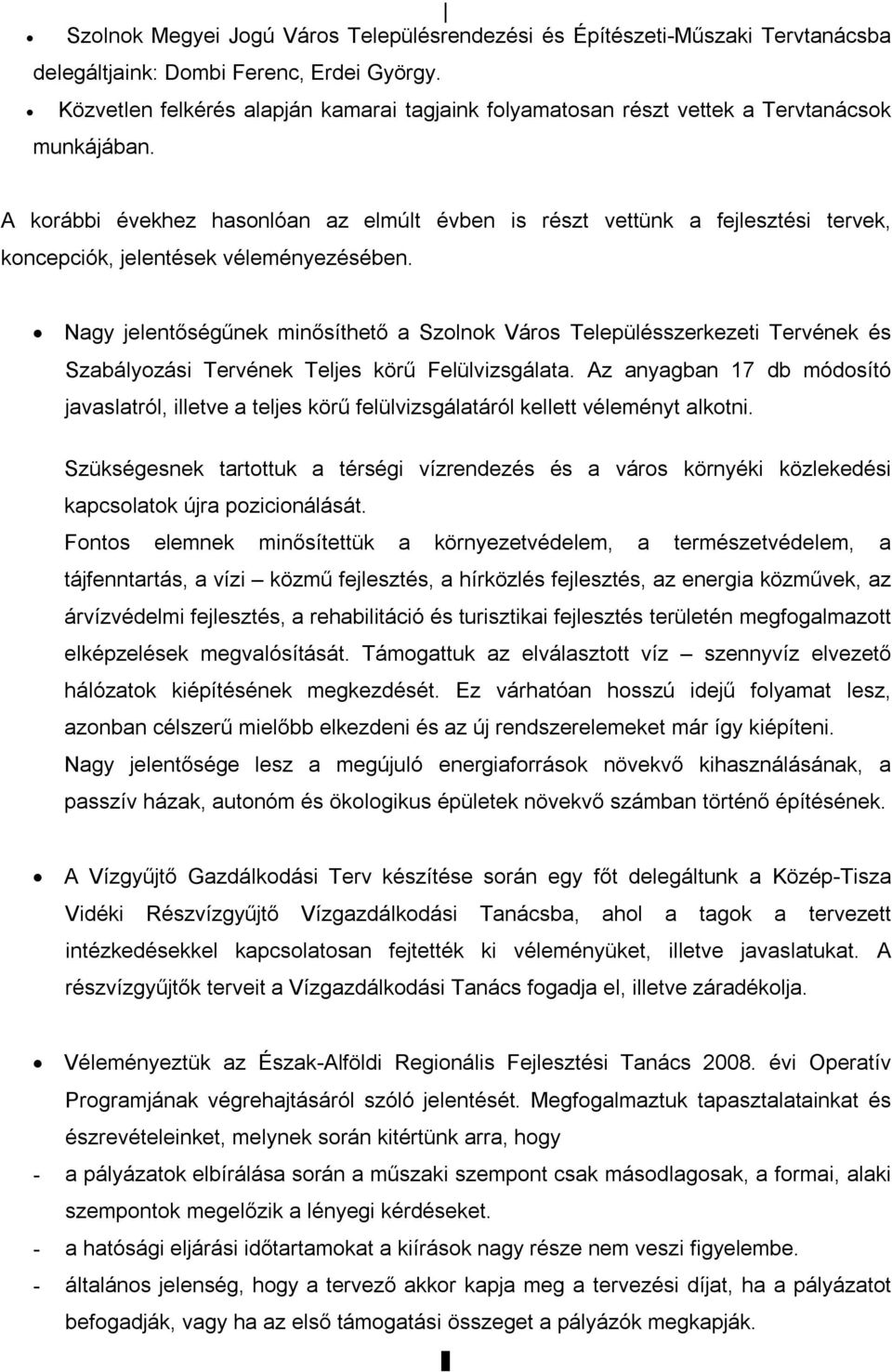 A korábbi évekhez hasonlóan az elmúlt évben is részt vettünk a fejlesztési tervek, koncepciók, jelentések véleményezésében.