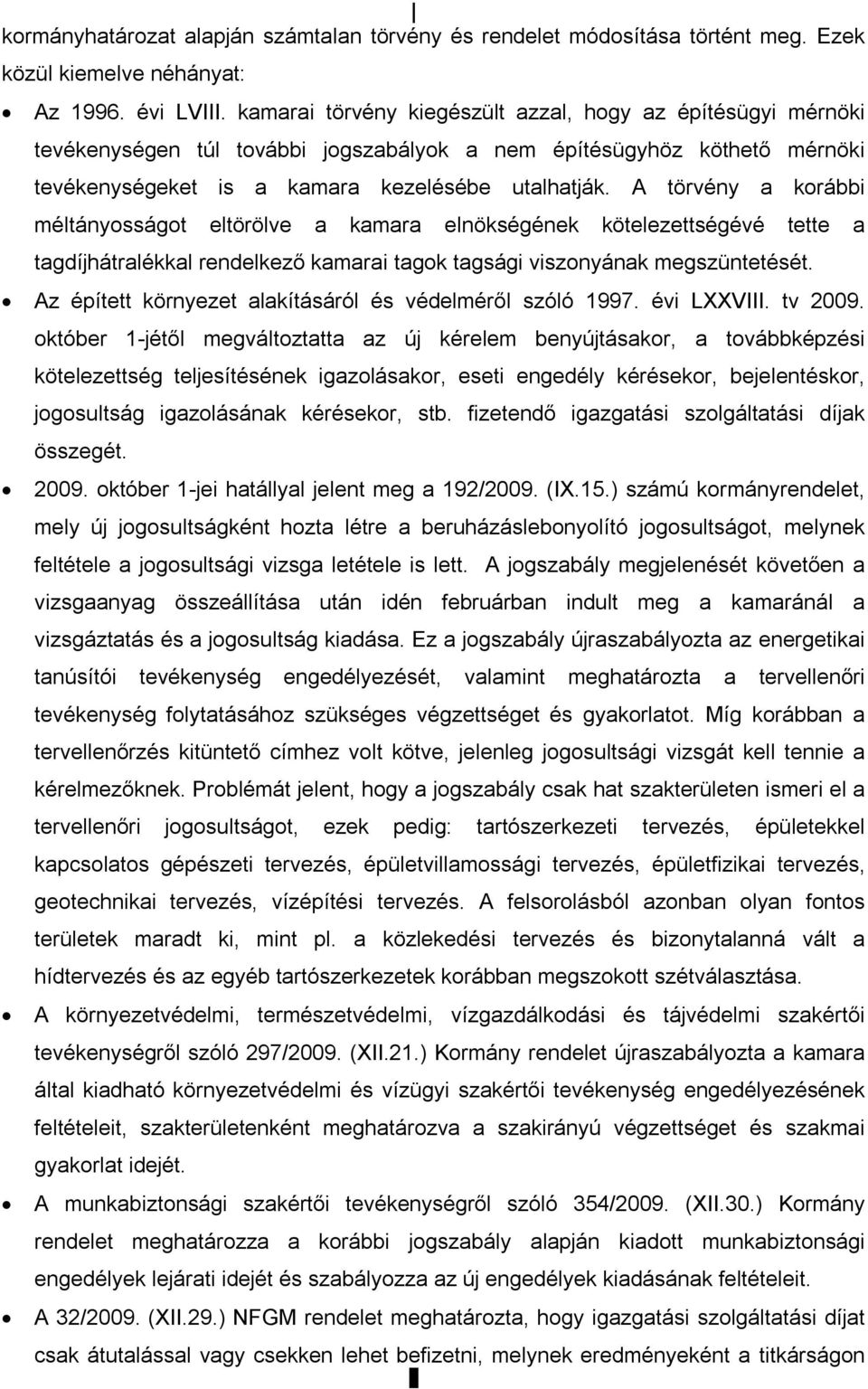 A törvény a korábbi méltányosságot eltörölve a kamara elnökségének kötelezettségévé tette a tagdíjhátralékkal rendelkező kamarai tagok tagsági viszonyának megszüntetését.