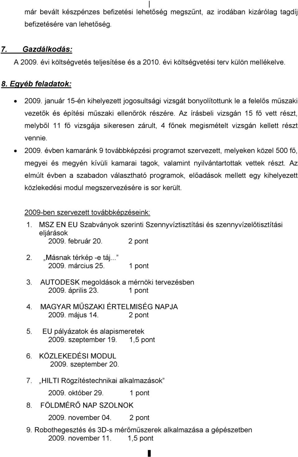 Az írásbeli vizsgán 15 fő vett részt, melyből 11 fő vizsgája sikeresen zárult, 4 főnek megismételt vizsgán kellett részt vennie. 2009.