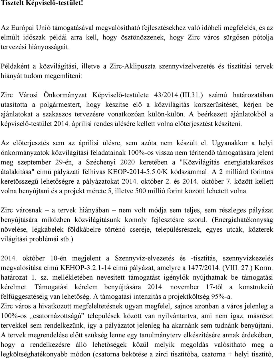 hiányosságait. Példaként a közvilágítási, illetve a Zirc-Aklipuszta szennyvízelvezetés és tisztítási tervek hiányát tudom megemlíteni: Zirc Városi Önkormányzat Képviselő-testülete 43/2014.(III.31.