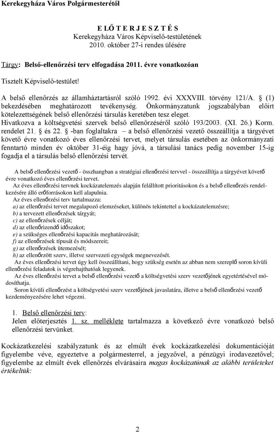 Önkormányzatunk jogszabályban előírt kötelezettségének belső ellenőrzési társulás keretében tesz eleget. Hivatkozva a költségvetési szervek belső ellenőrzéséről szóló 193/2003. (XI. 26.) Korm.