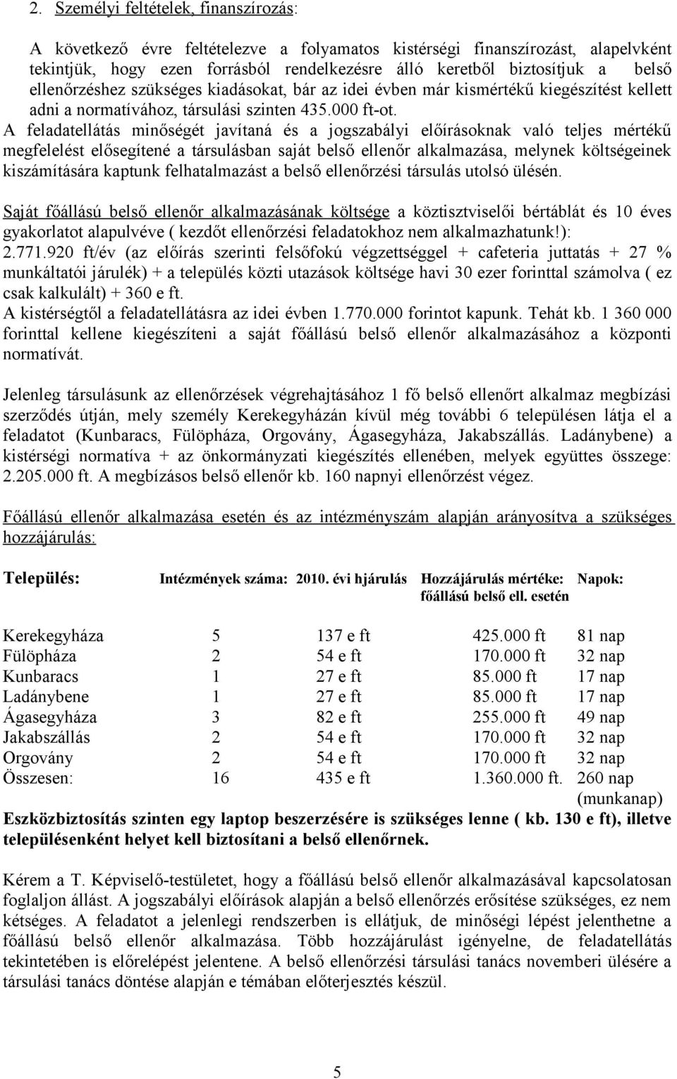 A feladatellátás minőségét javítaná és a jogszabályi előírásoknak való teljes mértékű megfelelést elősegítené a társulásban saját belső ellenőr alkalmazása, melynek költségeinek kiszámítására kaptunk