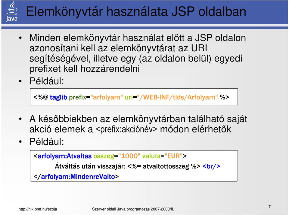 uri="/web-inf/tlds/arfolyam" %> A későbbiekben az elemkönyvtárban található saját akció elemek a <prefix:akciónév> módon elérhetők