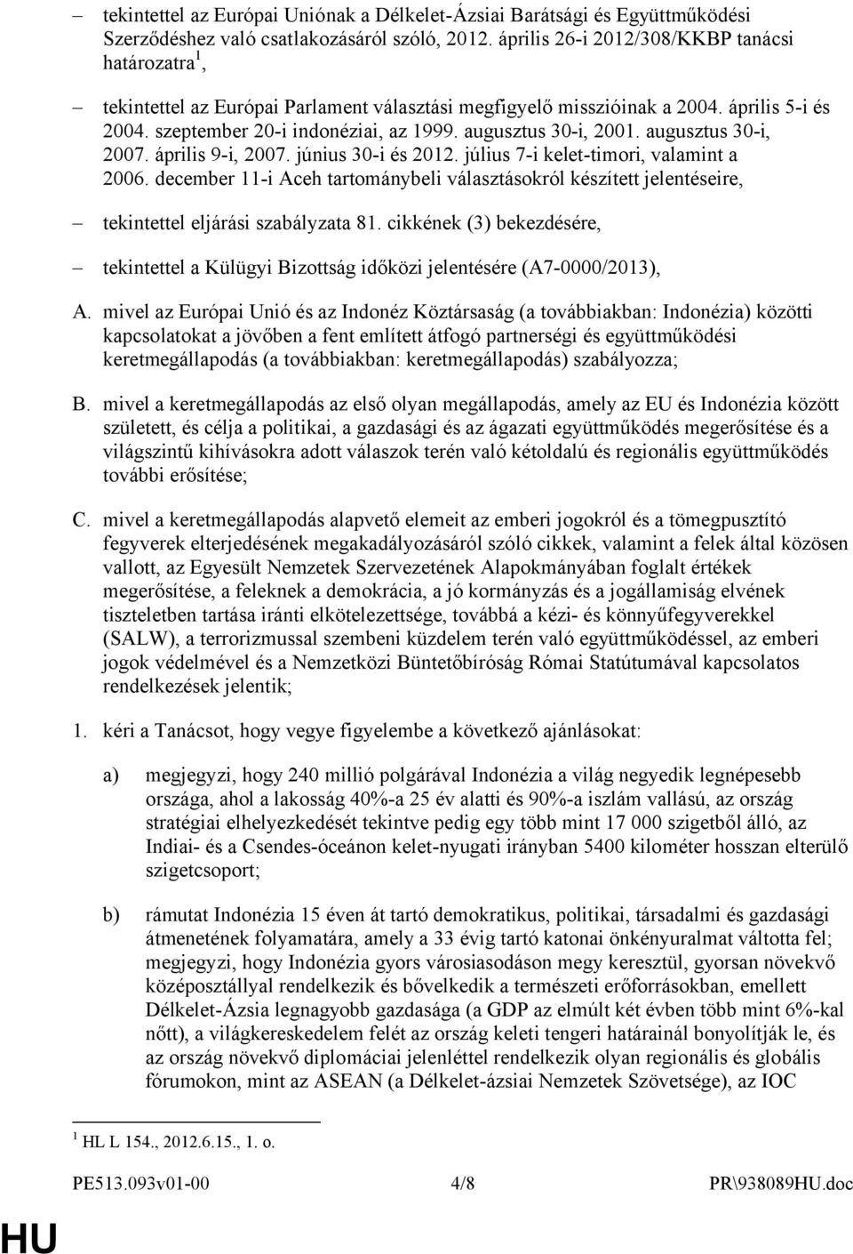 augusztus 30-i, 2001. augusztus 30-i, 2007. április 9-i, 2007. június 30-i és 2012. július 7-i kelet-timori, valamint a 2006.