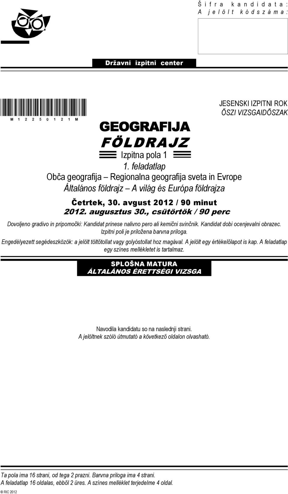 avgust 2012 / 90 minut Dovoljeno gradivo in pripomočki: Kandidat prinese nalivno pero ali kemični svinčnik. Kandidat dobi ocenjevalni obrazec. Izpitni poli je priložena barvna priloga.