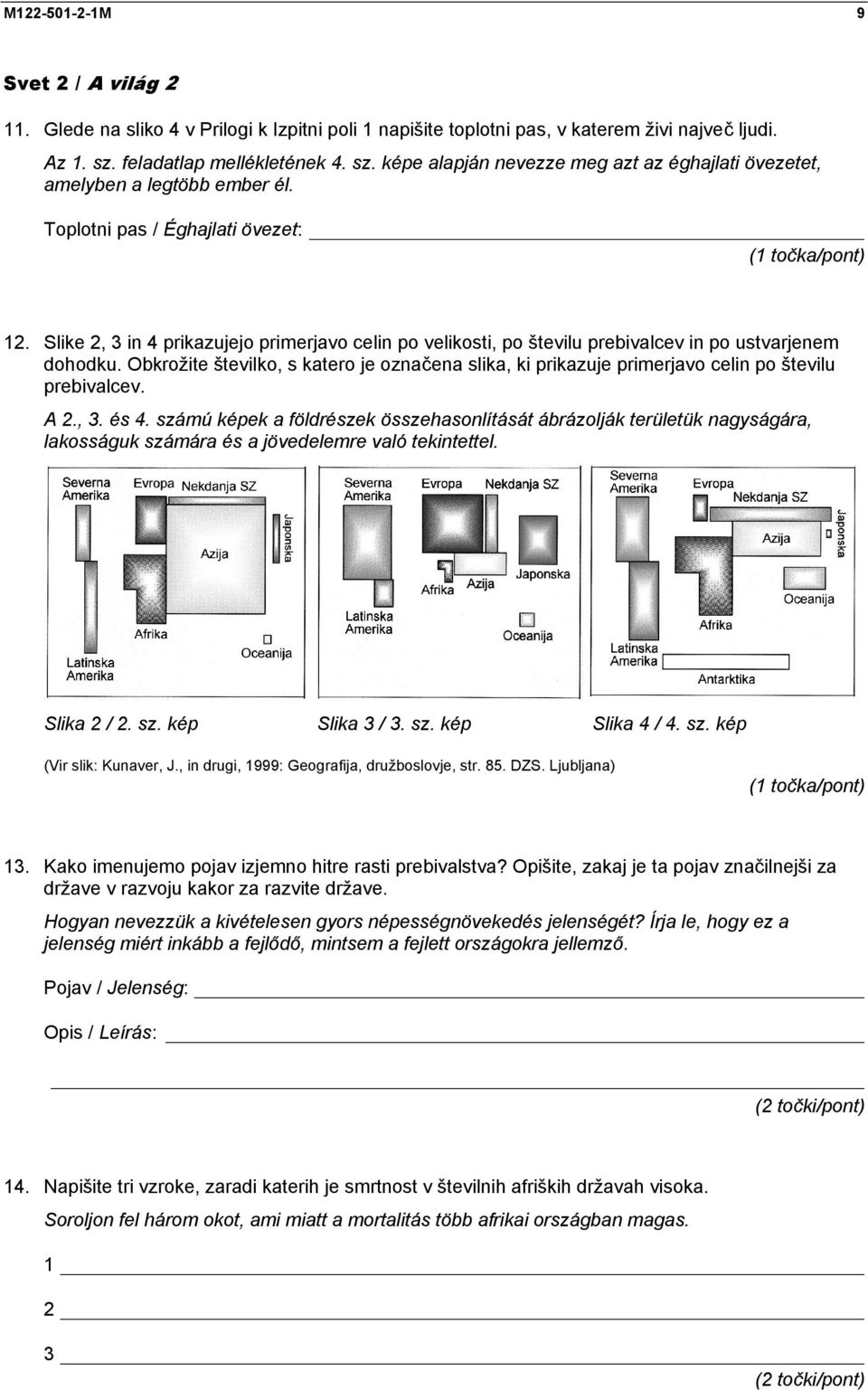 Slike 2, 3 in 4 prikazujejo primerjavo celin po velikosti, po številu prebivalcev in po ustvarjenem dohodku.