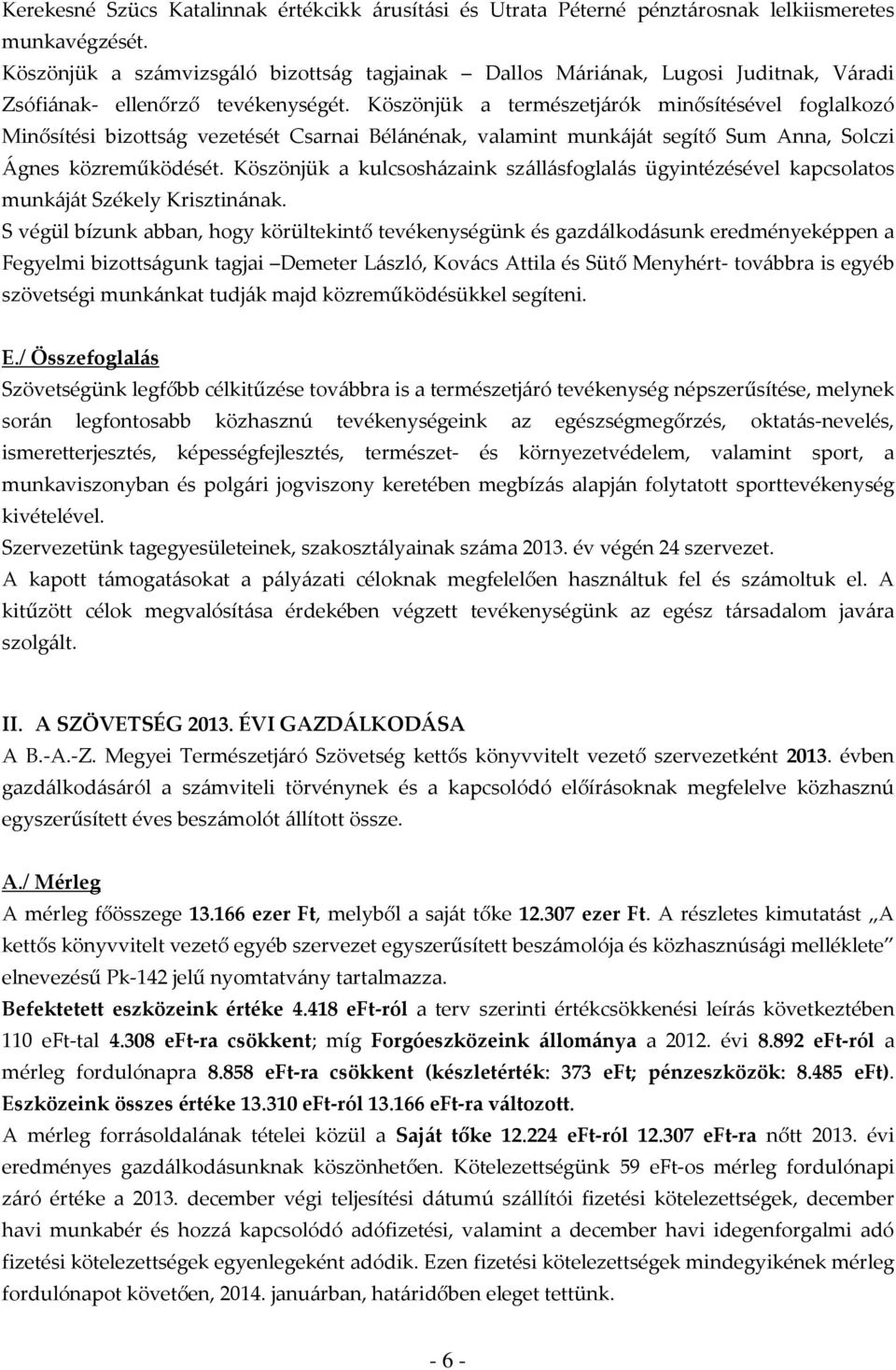 Köszönjük a természetjárók minősítésével foglalkozó Minősítési bizottság vezetését Csarnai Bélánénak, valamint munkáját segítő Sum Anna, Solczi Ágnes közreműködését.