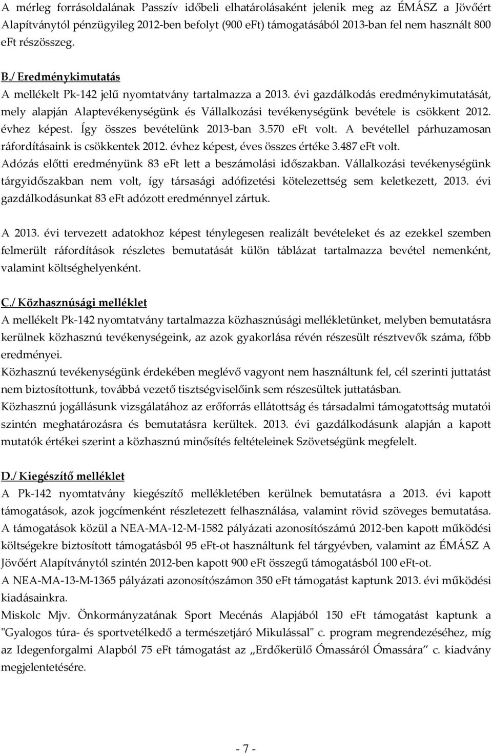 évi gazdálkodás eredménykimutatását, mely alapján Alaptevékenységünk és Vállalkozási tevékenységünk bevétele is csökkent 2012. évhez képest. Így összes bevételünk 2013-ban 3.570 eft volt.