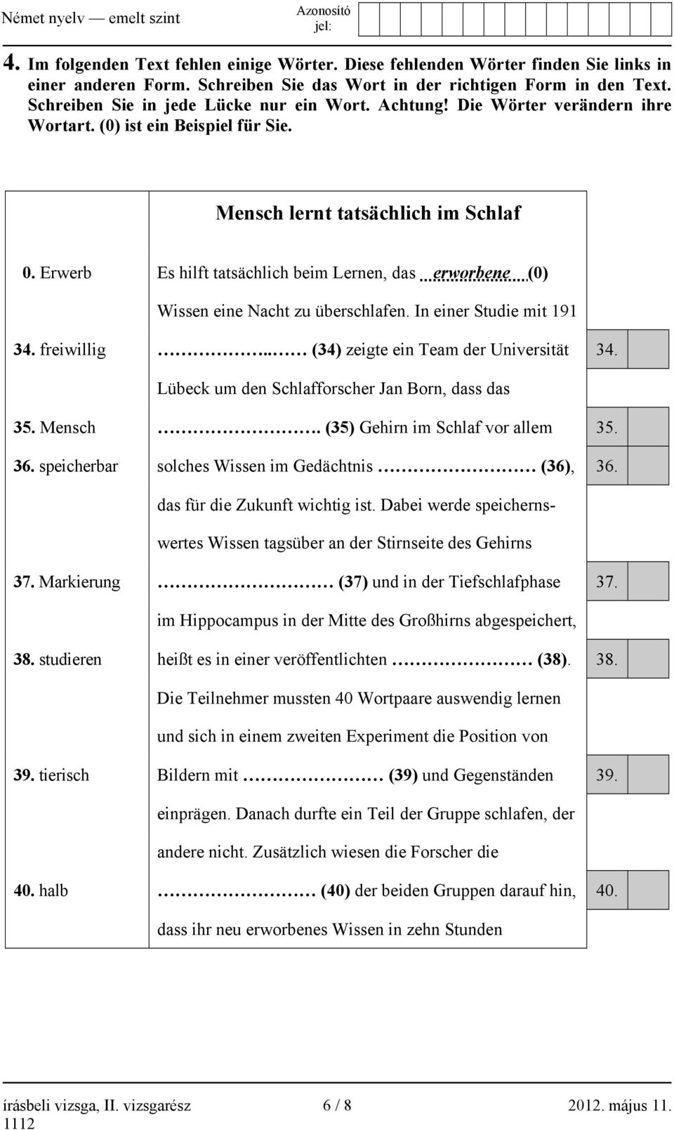 Erwerb Es hilft tatsächlich beim Lernen, das erworbene (0) Wissen eine Nacht zu überschlafen. In einer Studie mit 191 34. freiwillig.. (34) zeigte ein Team der Universität 34.