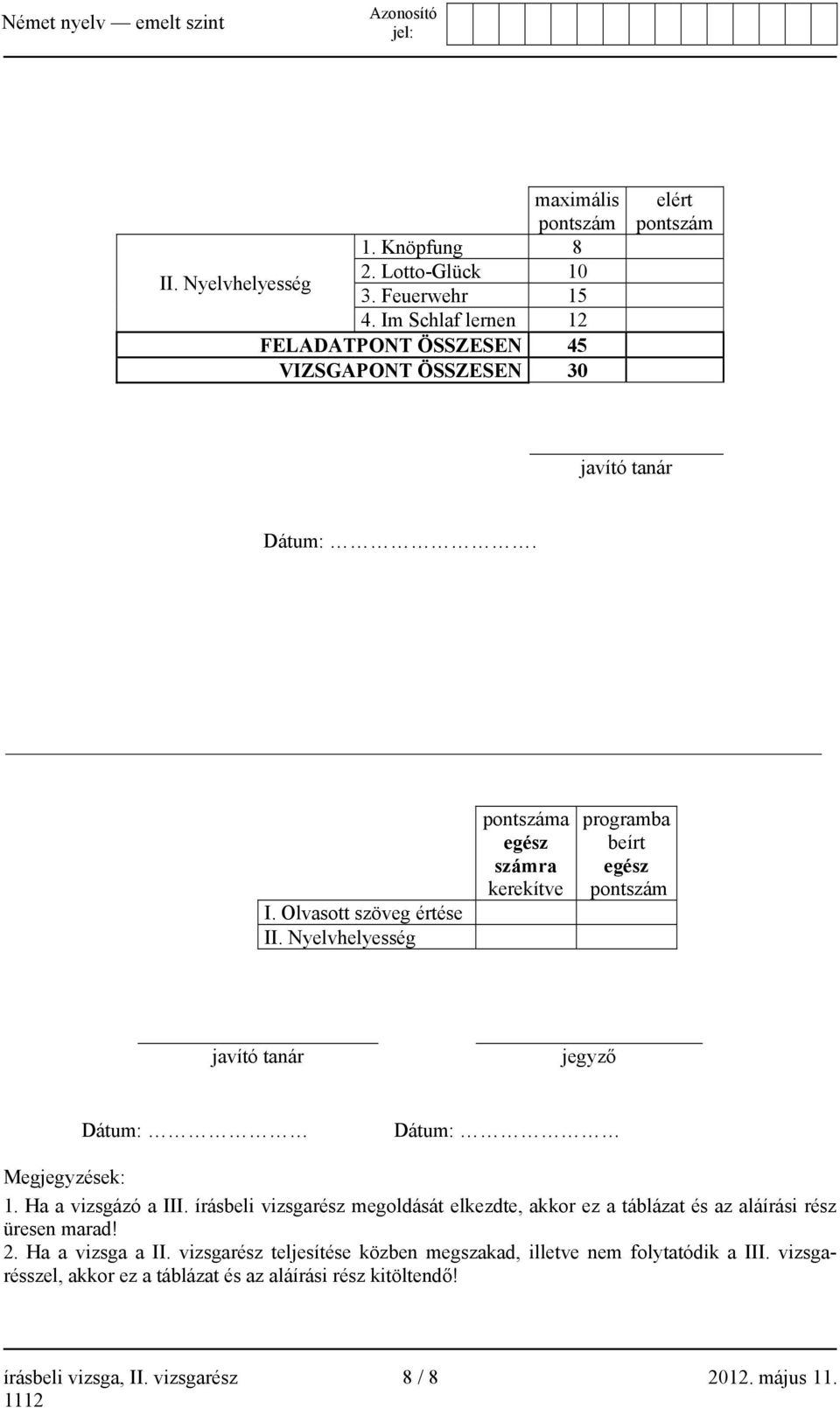 Nyelvhelyesség pontszáma egész számra kerekítve programba beírt egész pontszám javító tanár jegyző Dátum: Dátum: Megjegyzések: 1. Ha a vizsgázó a III.