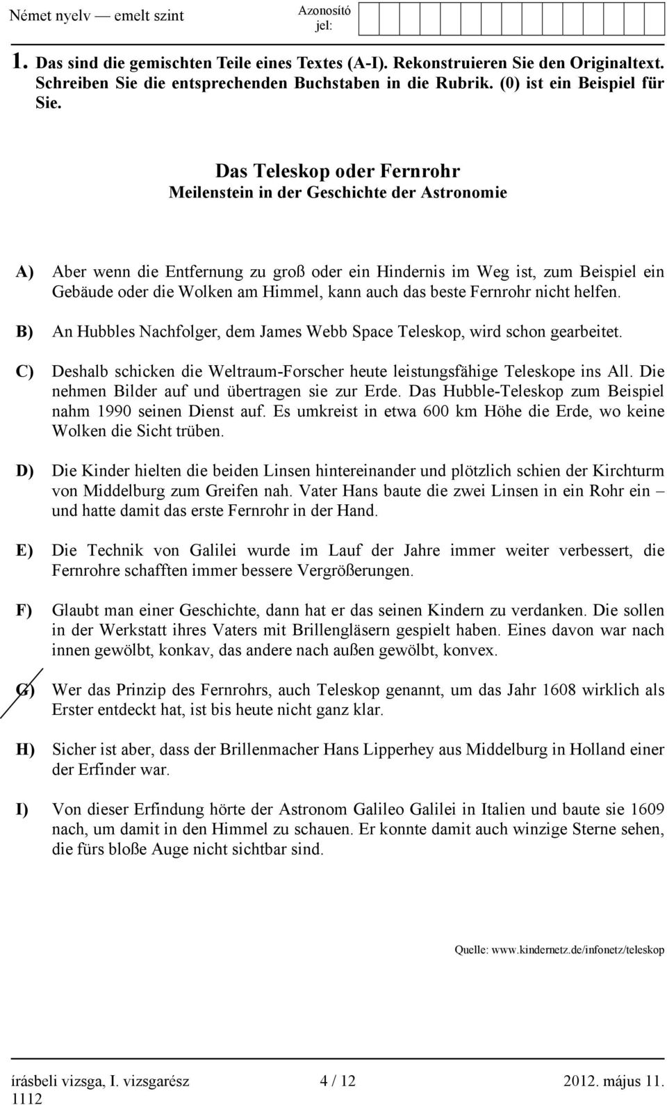 auch das beste Fernrohr nicht helfen. B) An Hubbles Nachfolger, dem James Webb Space Teleskop, wird schon gearbeitet. C) Deshalb schicken die Weltraum-Forscher heute leistungsfähige Teleskope ins All.