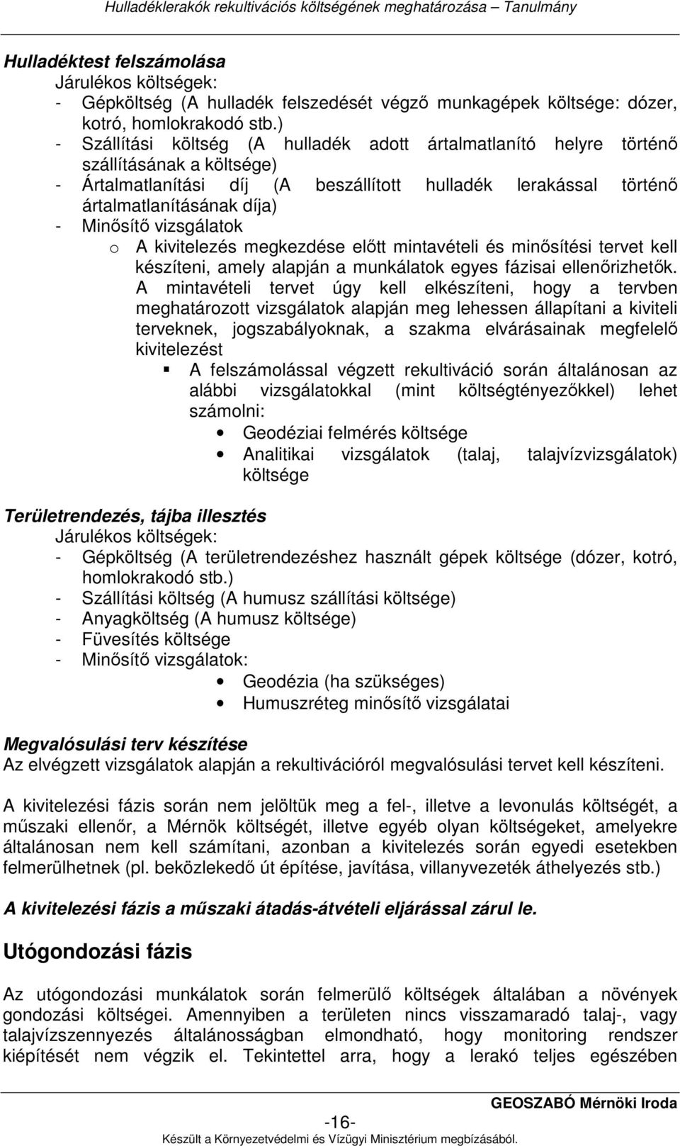 Minısítı vizsgálatok o A kivitelezés megkezdése elıtt mintavételi és minısítési tervet kell készíteni, amely alapján a munkálatok egyes fázisai ellenırizhetık.