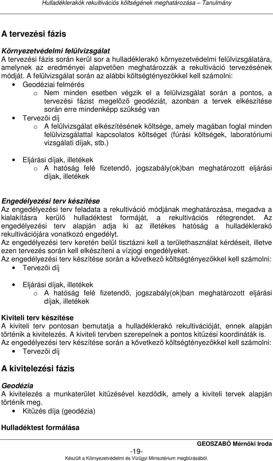 A felülvizsgálat során az alábbi költségtényezıkkel kell számolni: Geodéziai felmérés o Nem minden esetben végzik el a felülvizsgálat során a pontos, a tervezési fázist megelızı geodéziát, azonban a