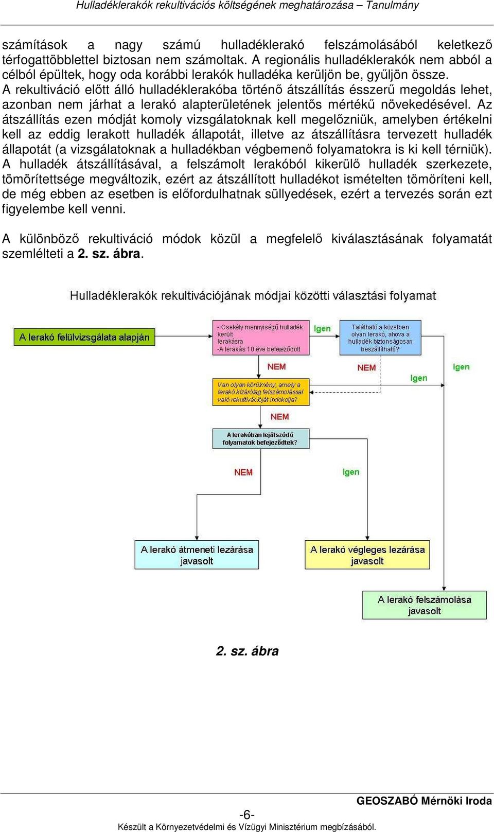 A rekultiváció elıtt álló hulladéklerakóba történı átszállítás ésszerő megoldás lehet, azonban nem járhat a lerakó alapterületének jelentıs mértékő növekedésével.