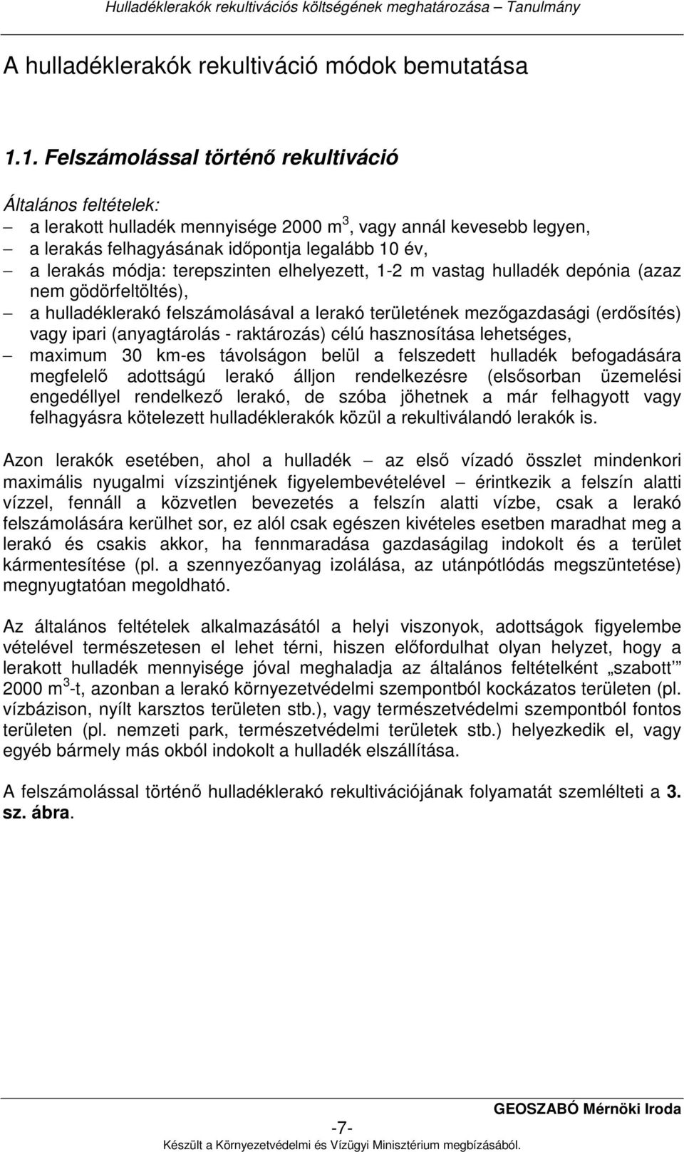 terepszinten elhelyezett, 1-2 m vastag hulladék depónia (azaz nem gödörfeltöltés), a hulladéklerakó felszámolásával a lerakó területének mezıgazdasági (erdısítés) vagy ipari (anyagtárolás -