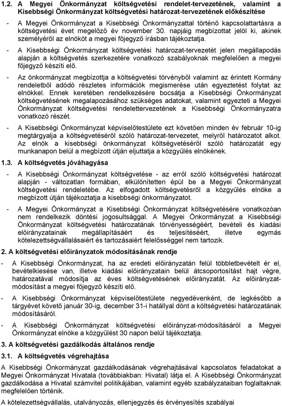 - A Kisebbségi Önkormányzat költségvetési határozat-tervezetét jelen megállapodás alapján a költségvetés szerkezetére vonatkozó szabályoknak megfelelően a megyei főjegyző készíti elő.