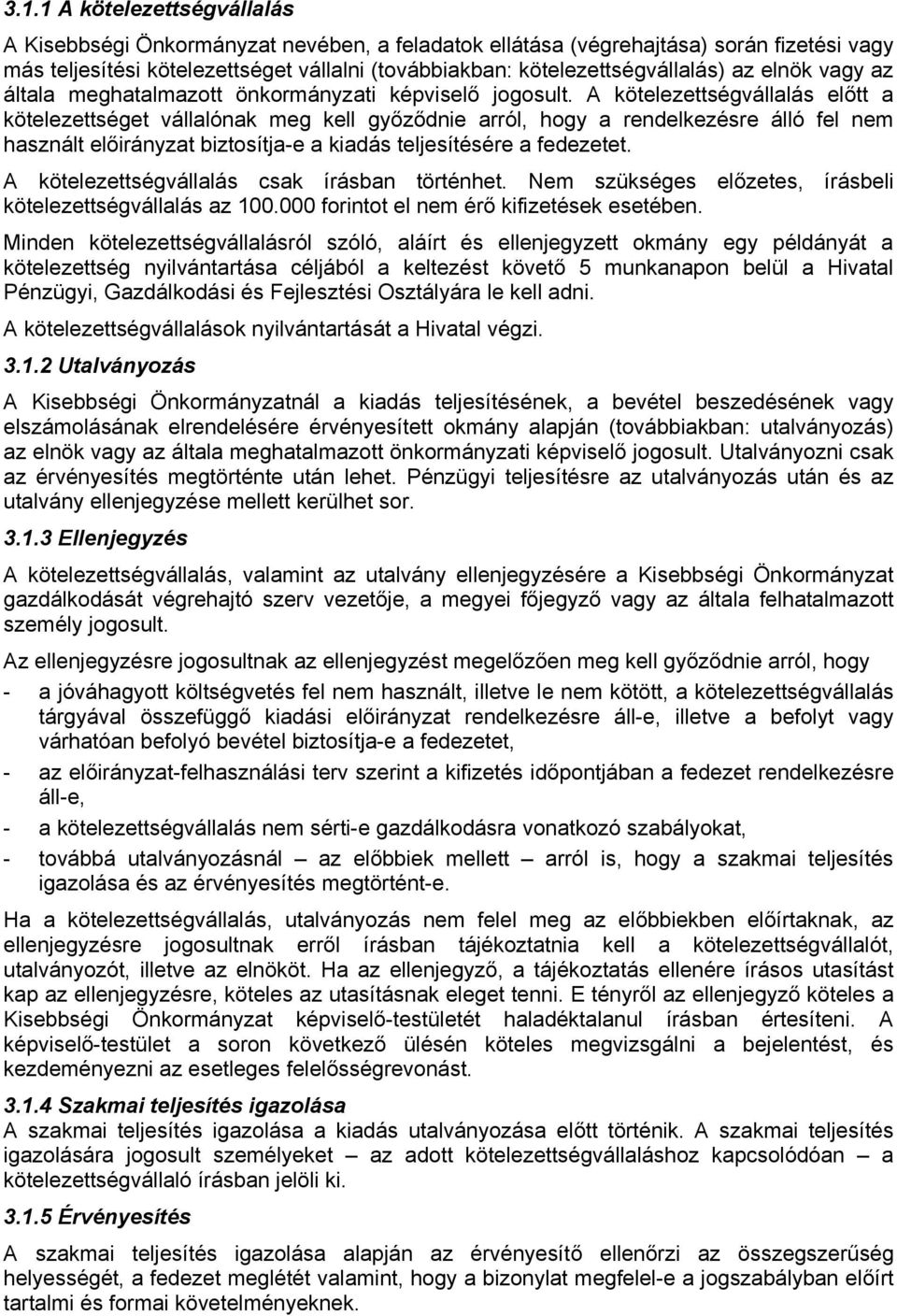 A kötelezettségvállalás előtt a kötelezettséget vállalónak meg kell győződnie arról, hogy a rendelkezésre álló fel nem használt előirányzat biztosítja-e a kiadás teljesítésére a fedezetet.