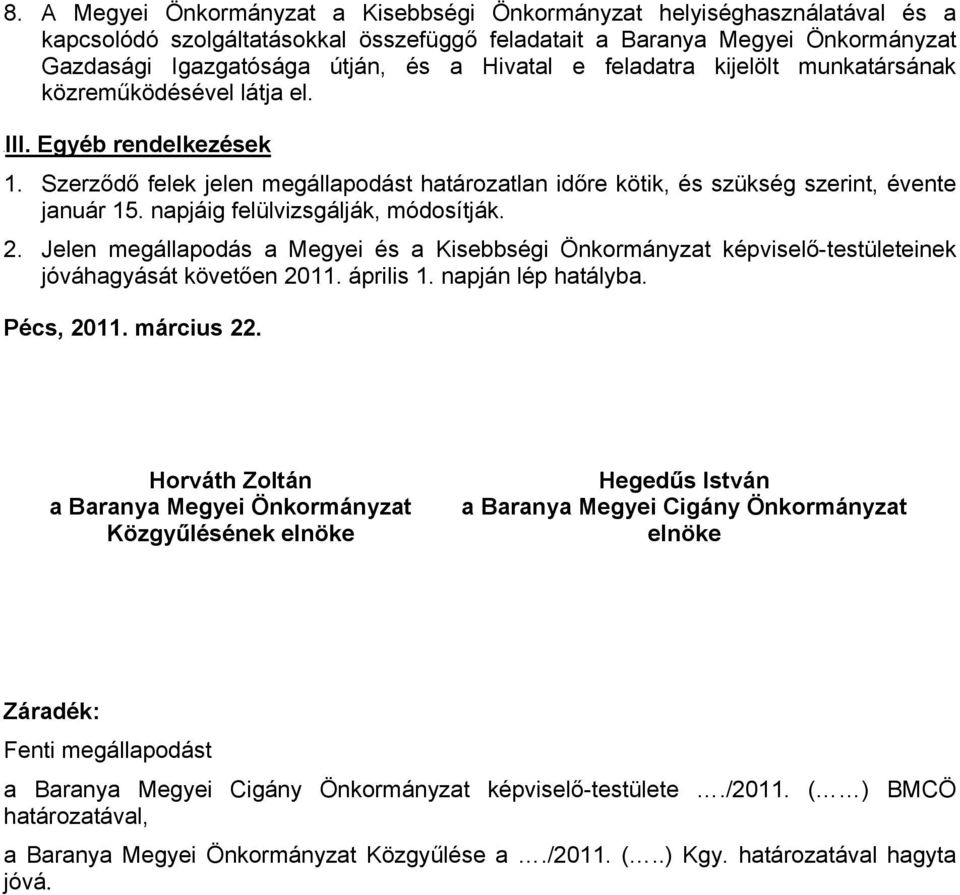 napjáig felülvizsgálják, módosítják. 2. Jelen megállapodás a Megyei és a Kisebbségi Önkormányzat képviselő-testületeinek jóváhagyását követően 2011. április 1. napján lép hatályba. Pécs, 2011.