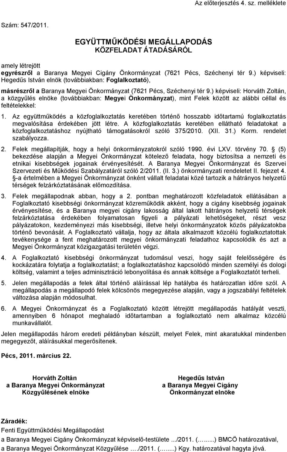 ) képviseli: Horváth Zoltán, a közgyűlés elnöke (továbbiakban: Megyei Önkormányzat), mint Felek között az alábbi céllal és feltételekkel: 1.