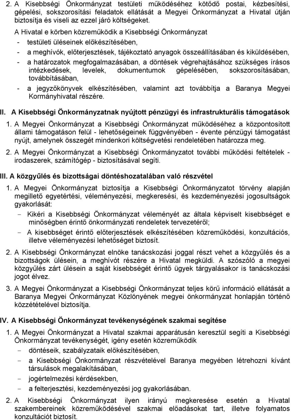 A Hivatal e körben közreműködik a Kisebbségi Önkormányzat - testületi üléseinek előkészítésében, - a meghívók, előterjesztések, tájékoztató anyagok összeállításában és kiküldésében, - a határozatok