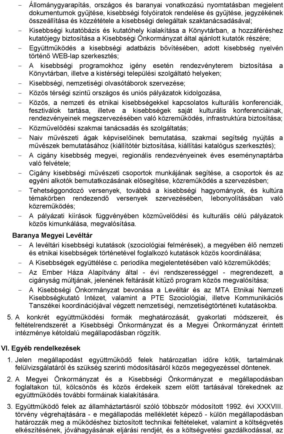 részére; - Együttműködés a kisebbségi adatbázis bővítésében, adott kisebbség nyelvén történő WEB-lap szerkesztés; - A kisebbségi programokhoz igény esetén rendezvényterem biztosítása a Könyvtárban,