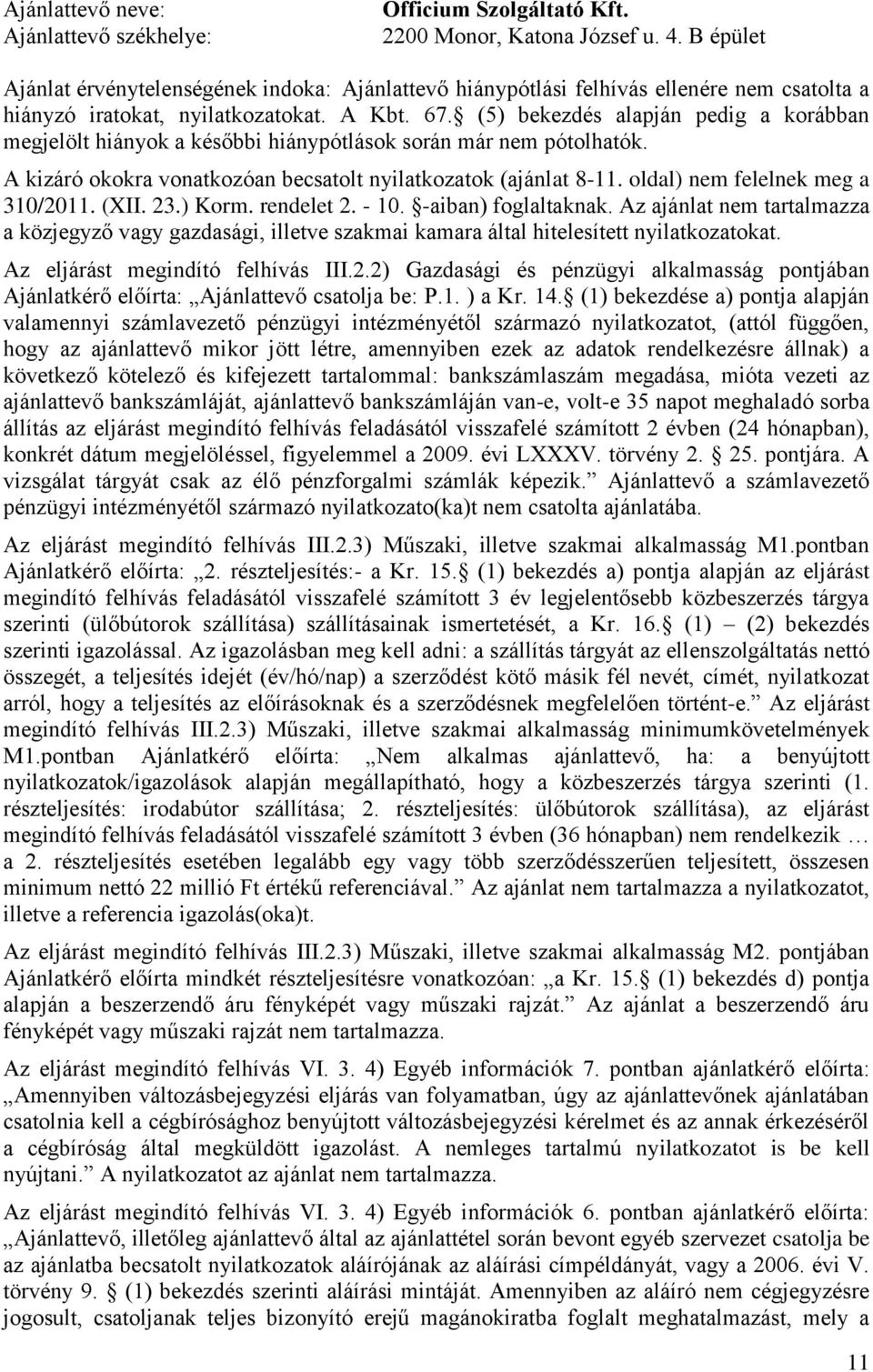 (5) bekezdés alapján pedig a korábban megjelölt hiányok a későbbi hiánypótlások során már nem pótolhatók. A kizáró okokra vonatkozóan becsatolt nyilatkozatok (ajánlat 8-11.