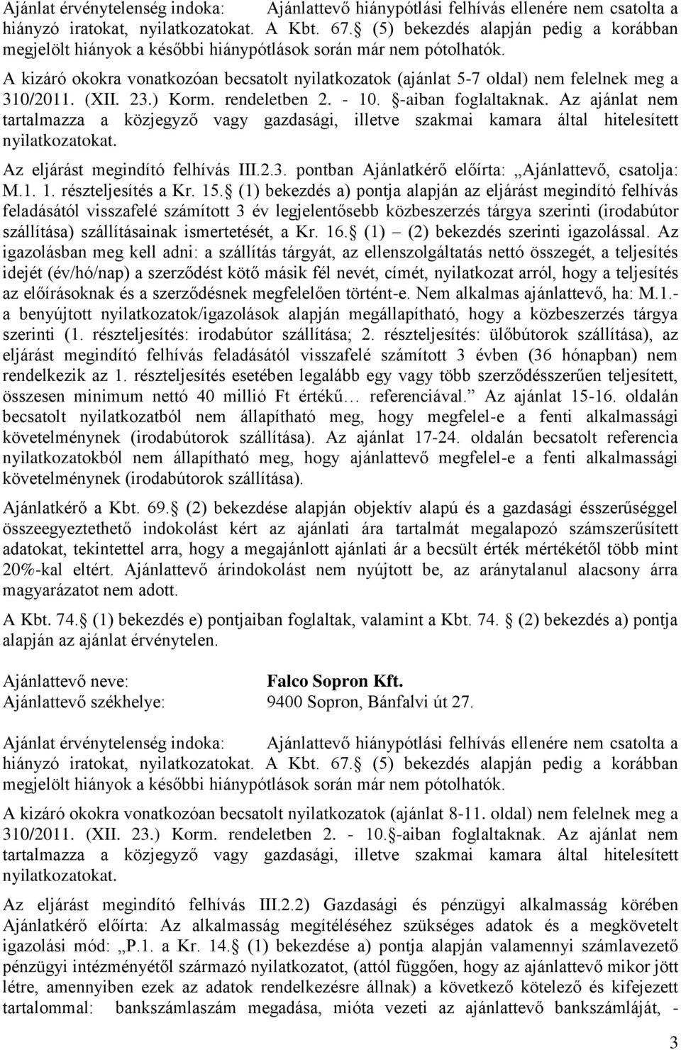 A kizáró okokra vonatkozóan becsatolt nyilatkozatok (ajánlat 5-7 oldal) nem felelnek meg a 310/2011. (XII. 23.) Korm. rendeletben 2. - 10. -aiban foglaltaknak.