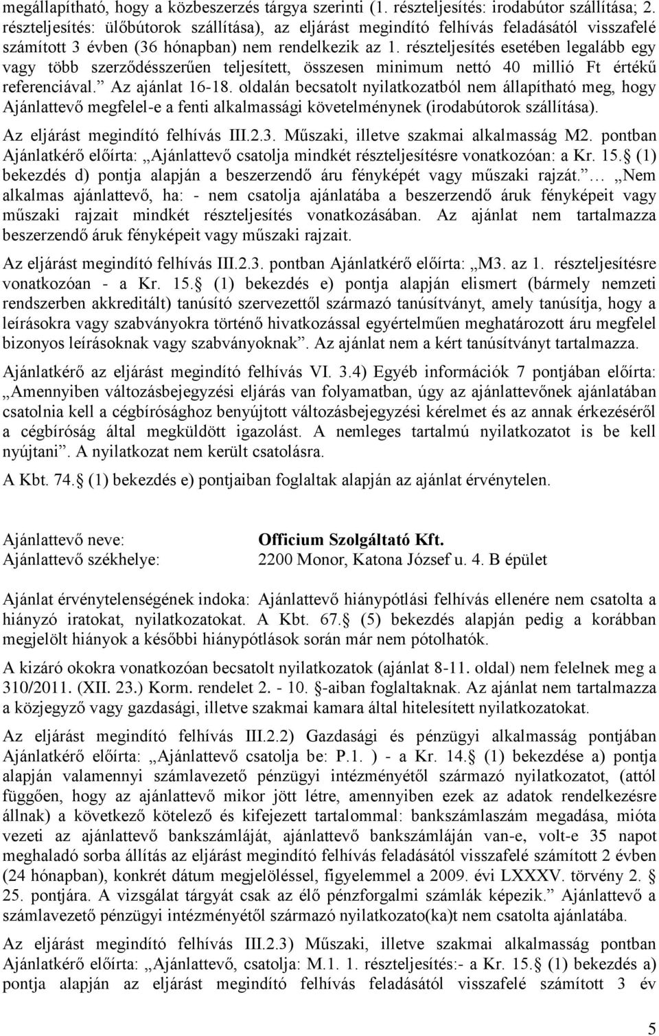 részteljesítés esetében legalább egy vagy több szerződésszerűen teljesített, összesen minimum nettó 40 millió Ft értékű referenciával. Az ajánlat 16-18.