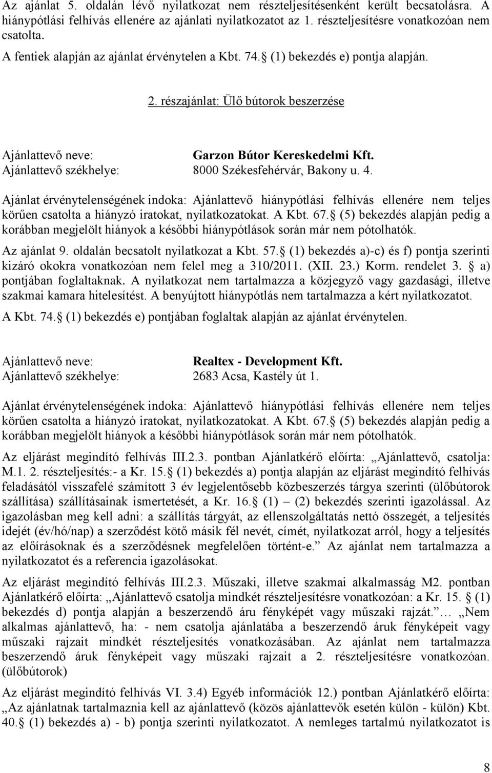 Ajánlattevő székhelye: 8000 Székesfehérvár, Bakony u. 4. Ajánlat érvénytelenségének indoka: Ajánlattevő hiánypótlási felhívás ellenére nem teljes Az ajánlat 9. oldalán becsatolt nyilatkozat a Kbt. 57.