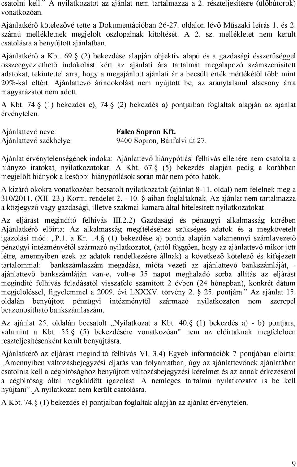 (2) bekezdése alapján objektív alapú és a gazdasági ésszerűséggel összeegyeztethető indokolást kért az ajánlati ára tartalmát megalapozó számszerűsített adatokat, tekintettel arra, hogy a megajánlott