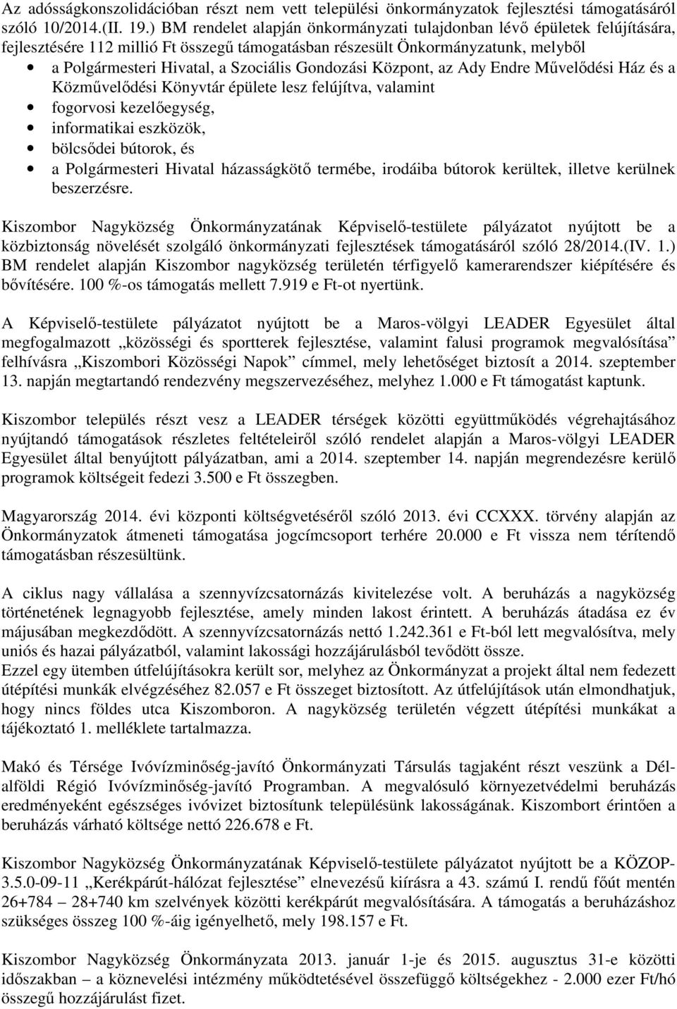 Gondozási Központ, az Ady Endre Művelődési Ház és a Közművelődési Könyvtár épülete lesz felújítva, valamint fogorvosi kezelőegység, informatikai eszközök, bölcsődei bútorok, és a Polgármesteri