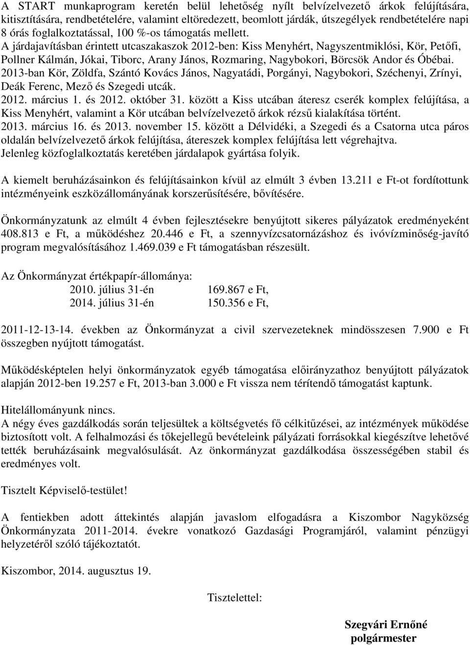 A járdajavításban érintett utcaszakaszok 2012-ben: Kiss Menyhért, Nagyszentmiklósi, Kör, Petőfi, Pollner Kálmán, Jókai, Tiborc, Arany János, Rozmaring, Nagybokori, Börcsök Andor és Óbébai.