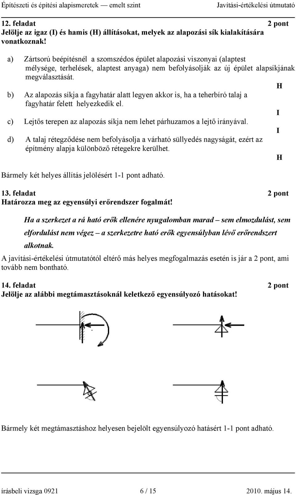 H b) Az alapozás síkja a fagyhatár alatt legyen akkor is, ha a teherbíró talaj a fagyhatár felett helyezkedik el. I c) Lejtős terepen az alapozás síkja nem lehet párhuzamos a lejtő irányával.