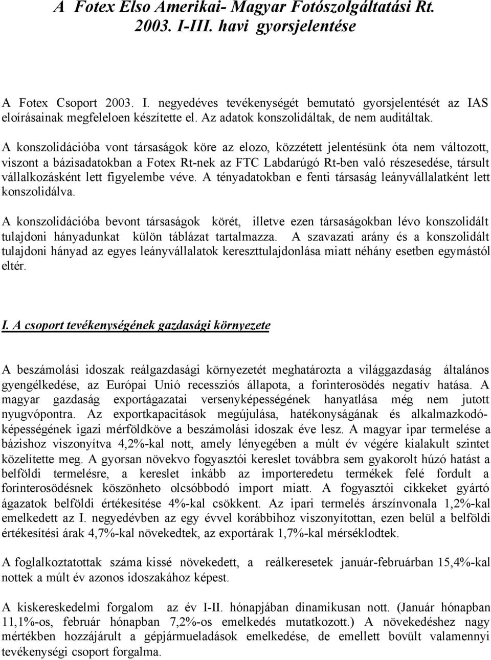 A konszolidációba vont társaságok köre az elozo, közzétett jelentésünk óta nem változott, viszont a bázisadatokban a Fotex Rt-nek az FTC Labdarúgó Rt-ben való részesedése, társult vállalkozásként