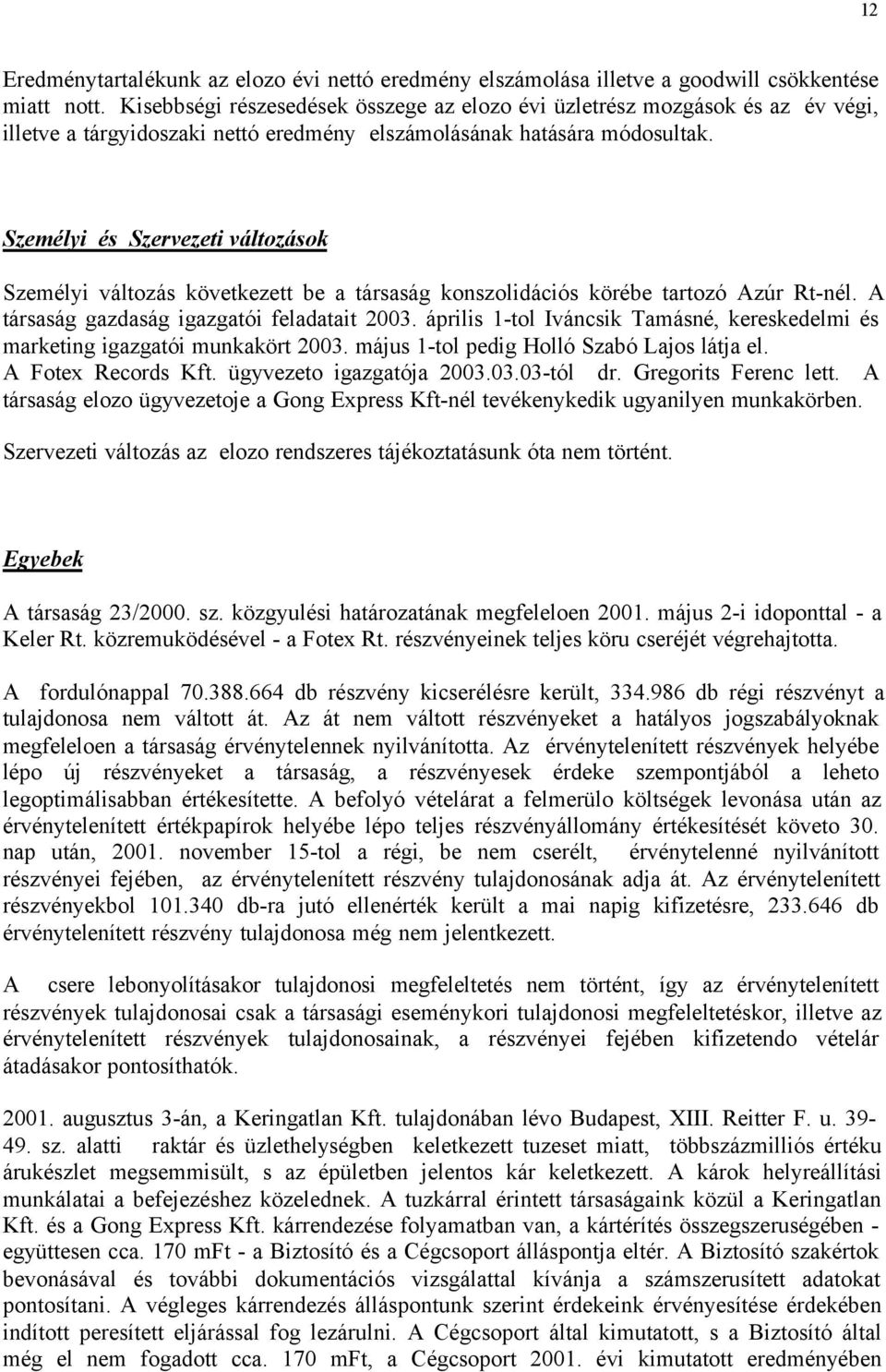 Személyi és Szervezeti változások Személyi változás következett be a társaság konszolidációs körébe tartozó Azúr Rt-nél. A társaság gazdaság igazgatói feladatait 2003.