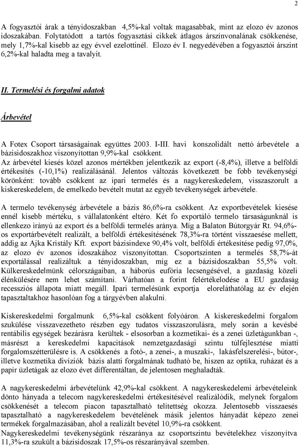 negyedévében a fogyasztói árszint 6,2%-kal haladta meg a tavalyit. II. Termelési és forgalmi adatok Árbevétel A Fotex Csoport társaságainak együttes 2003. I-III.