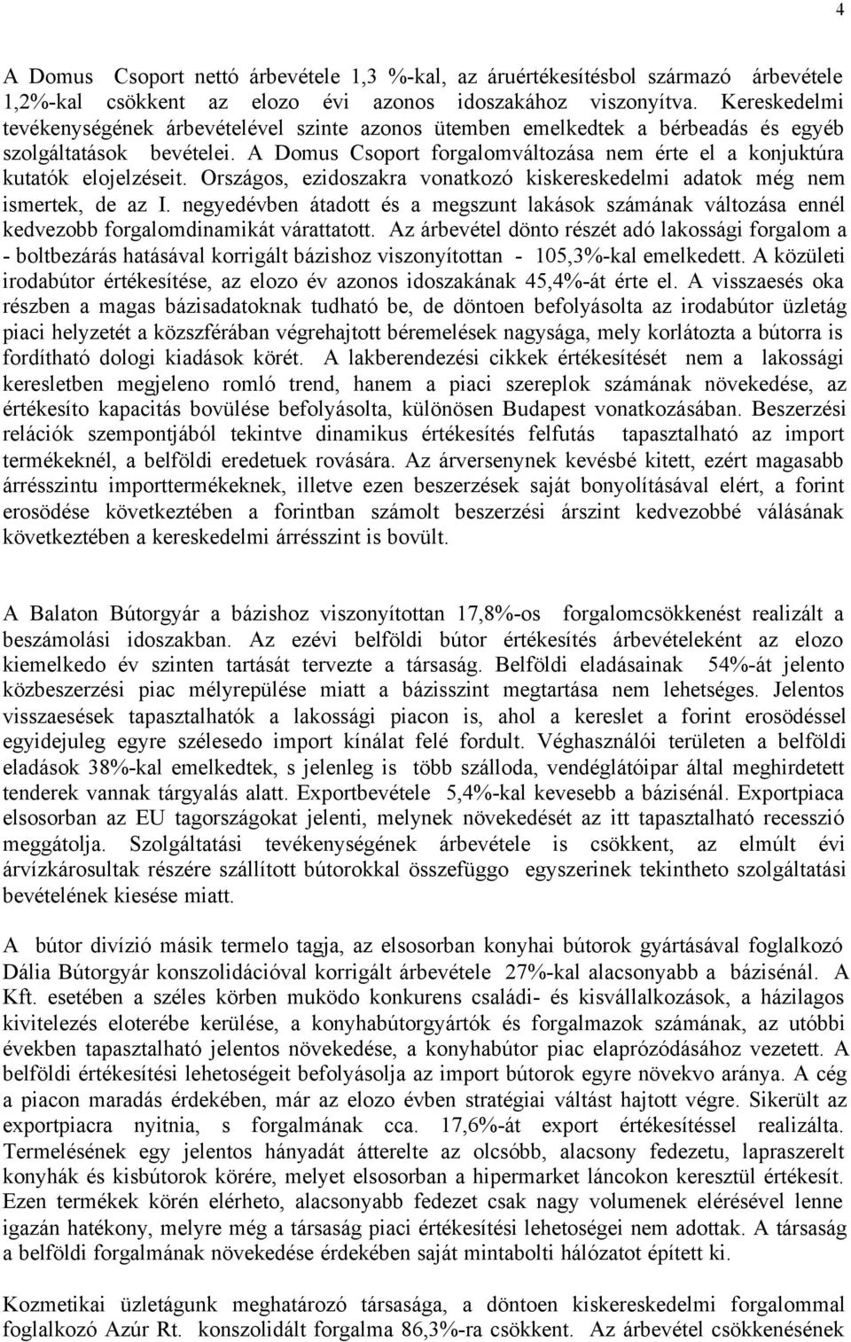 A Domus Csoport forgalomváltozása nem érte el a konjuktúra kutatók elojelzéseit. Országos, ezidoszakra vonatkozó kiskereskedelmi adatok még nem ismertek, de az I.