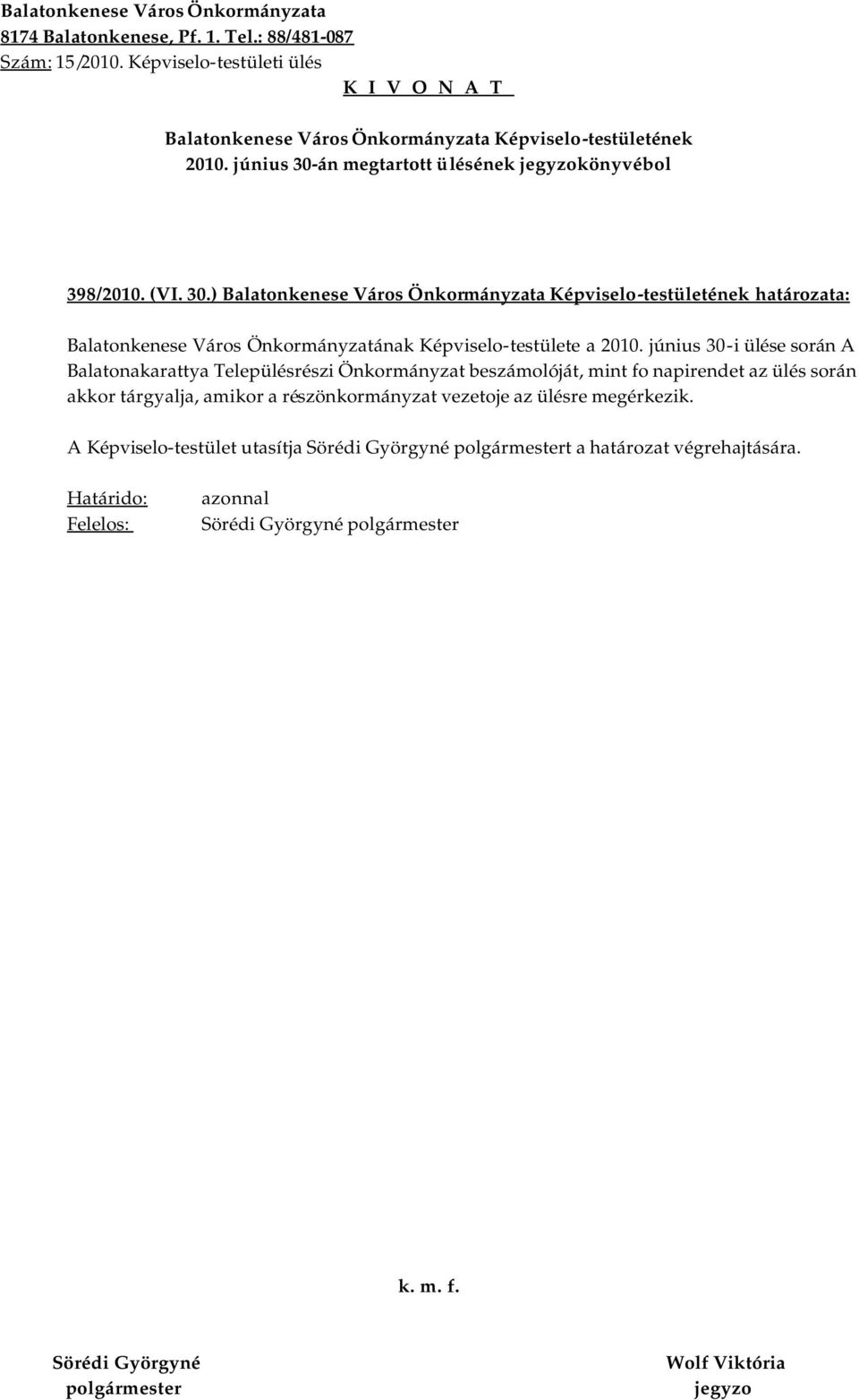 napirendet az ülés során akkor tárgyalja, amikor a részönkormányzat vezetoje az ülésre megérkezik.