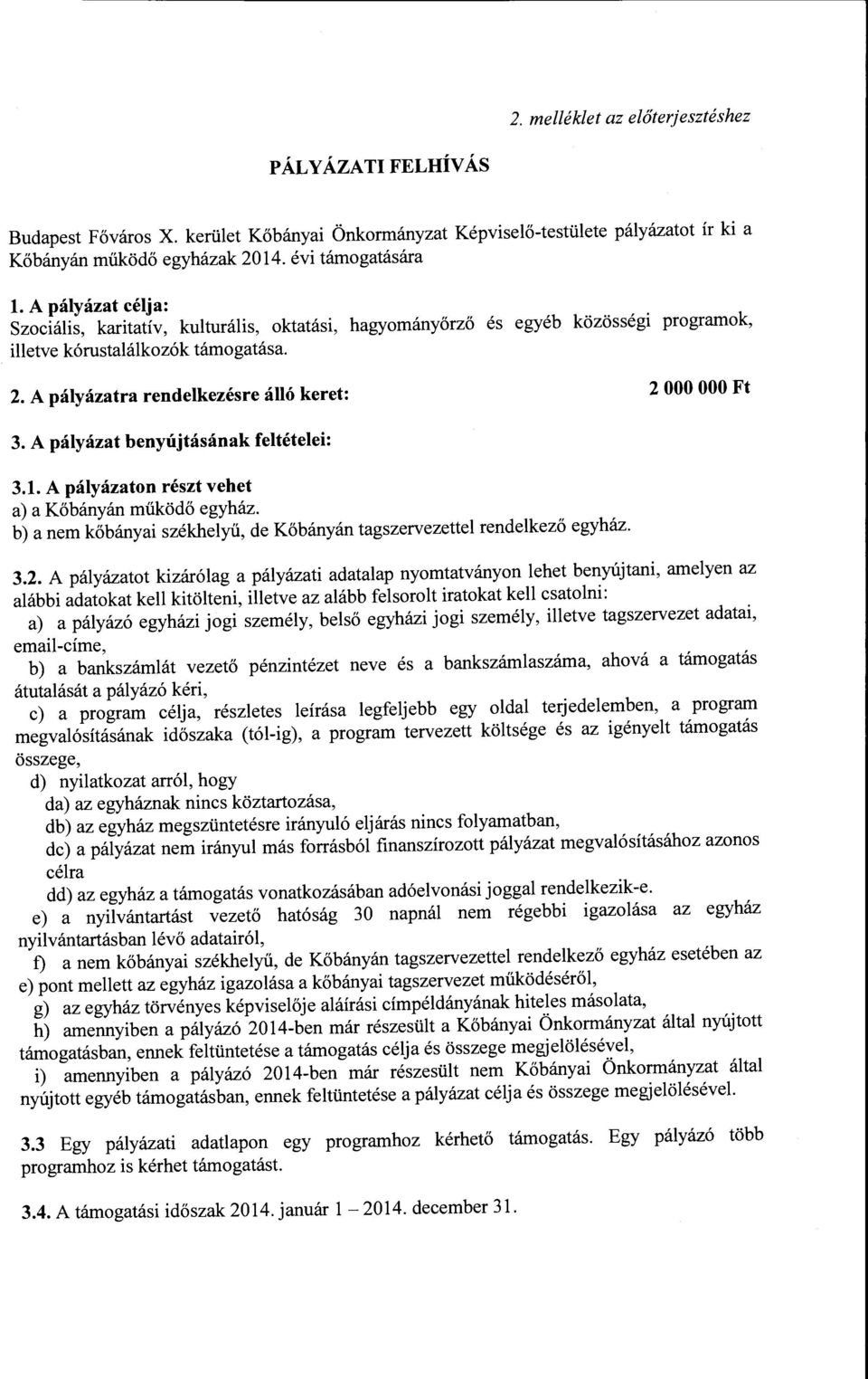 A palyazat benyujtasanak feltetelei: 3.1. A palyazaton reszt vehet a) a Kobanyan miikodo egyhaz. b) a nem kobanyai szekhelyii, de Kobanyan tagszervezettel rendelkezo egyhaz. 3.2.