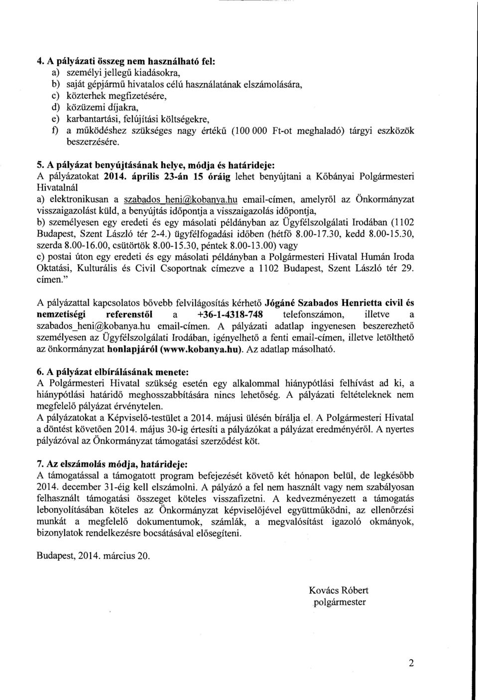 A palyazat benyujtasanak helye, modja es hatarideje: A palyazatokat 2014. aprilis 23-an 15 oraig lehet benytijtani a K6banyai Polgarmesteri Hivatalnal a) elektronikusan a szabados heni@kobanya.