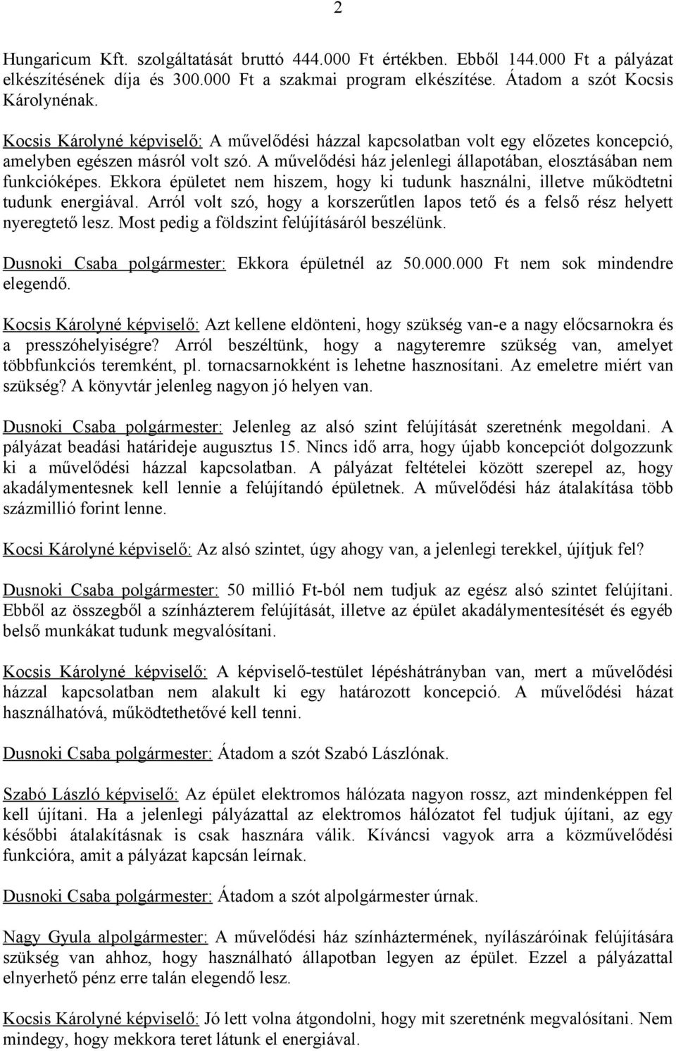 Ekkora épületet nem hiszem, hogy ki tudunk használni, illetve működtetni tudunk energiával. Arról volt szó, hogy a korszerűtlen lapos tető és a felső rész helyett nyeregtető lesz.