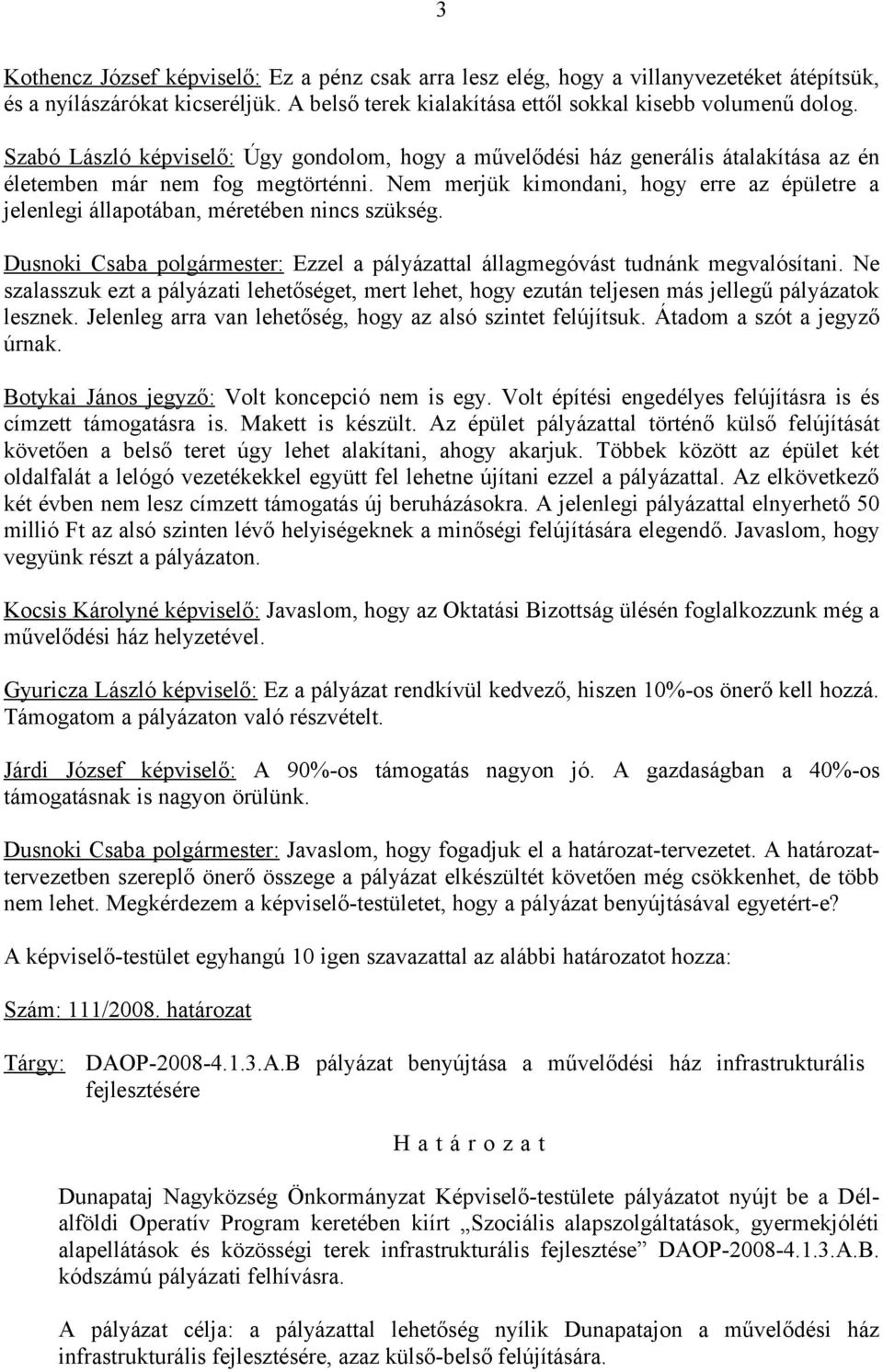 Nem merjük kimondani, hogy erre az épületre a jelenlegi állapotában, méretében nincs szükség. Dusnoki Csaba polgármester: Ezzel a pályázattal állagmegóvást tudnánk megvalósítani.