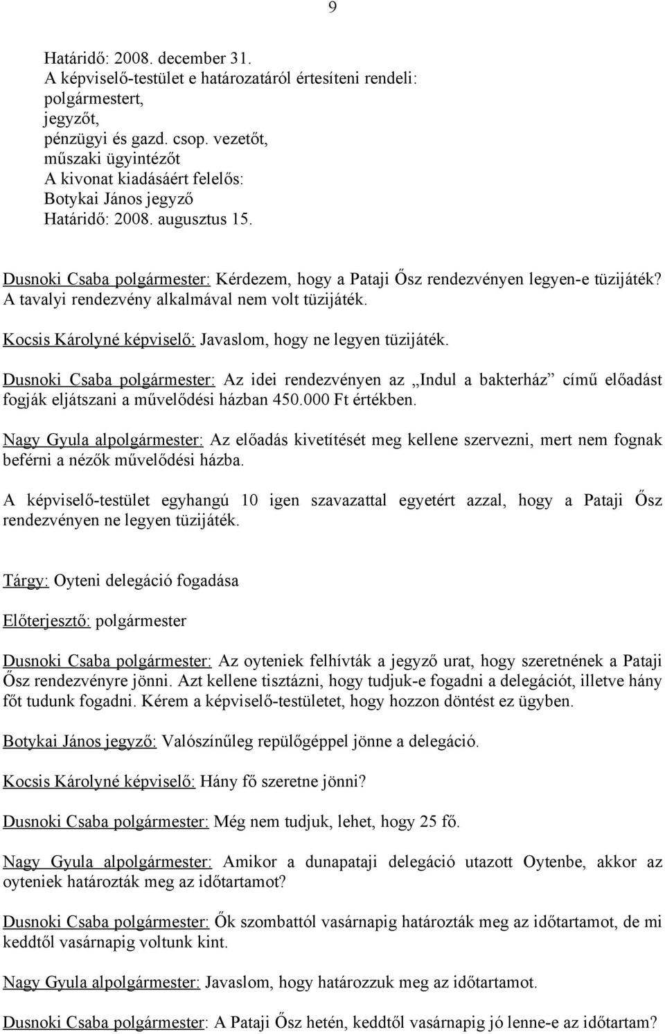 Kocsis Károlyné képviselő: Javaslom, hogy ne legyen tüzijáték. Dusnoki Csaba polgármester: Az idei rendezvényen az Indul a bakterház című előadást fogják eljátszani a művelődési házban 450.