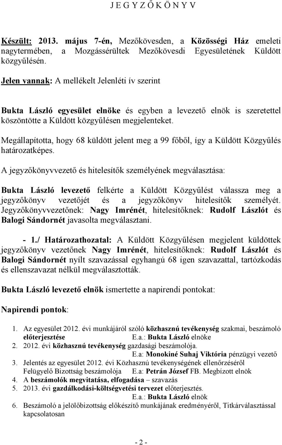 Megállapította, hogy 68 küldött jelent meg a 99 főből, így a Küldött Közgyűlés határozatképes.