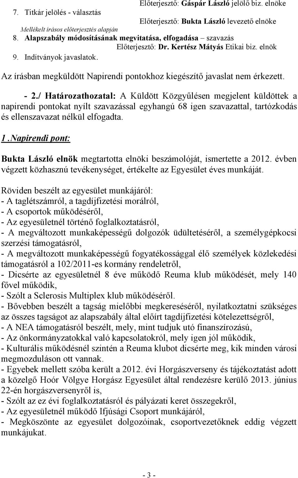 Az írásban megküldött Napirendi pontokhoz kiegészítő javaslat nem érkezett. - 2.