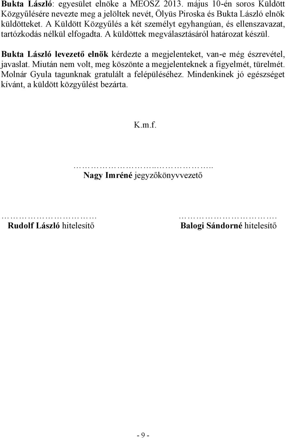 Bukta László levezető elnök kérdezte a megjelenteket, van-e még észrevétel, javaslat. Miután nem volt, meg köszönte a megjelenteknek a figyelmét, türelmét.