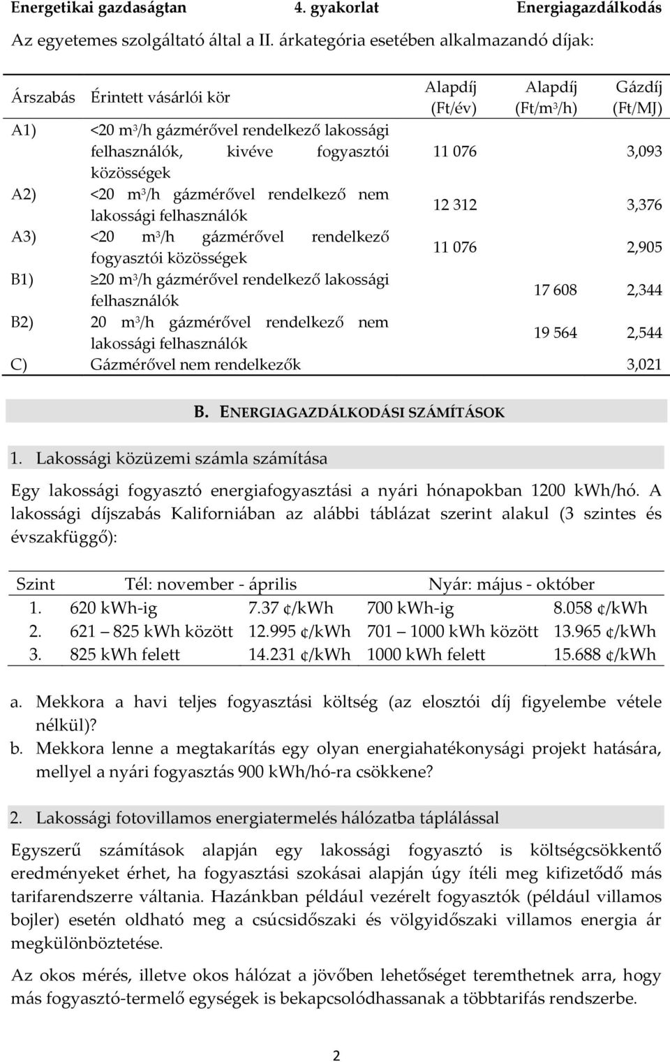 közösségek A2) <20 m 3 /h gázmérővel rendelkező nem lakossági felhasználók 12 312 3,376 A3) <20 m 3 /h gázmérővel rendelkező fogyasztói közösségek 11 076 2,905 B1) 20 m 3 /h gázmérővel rendelkező