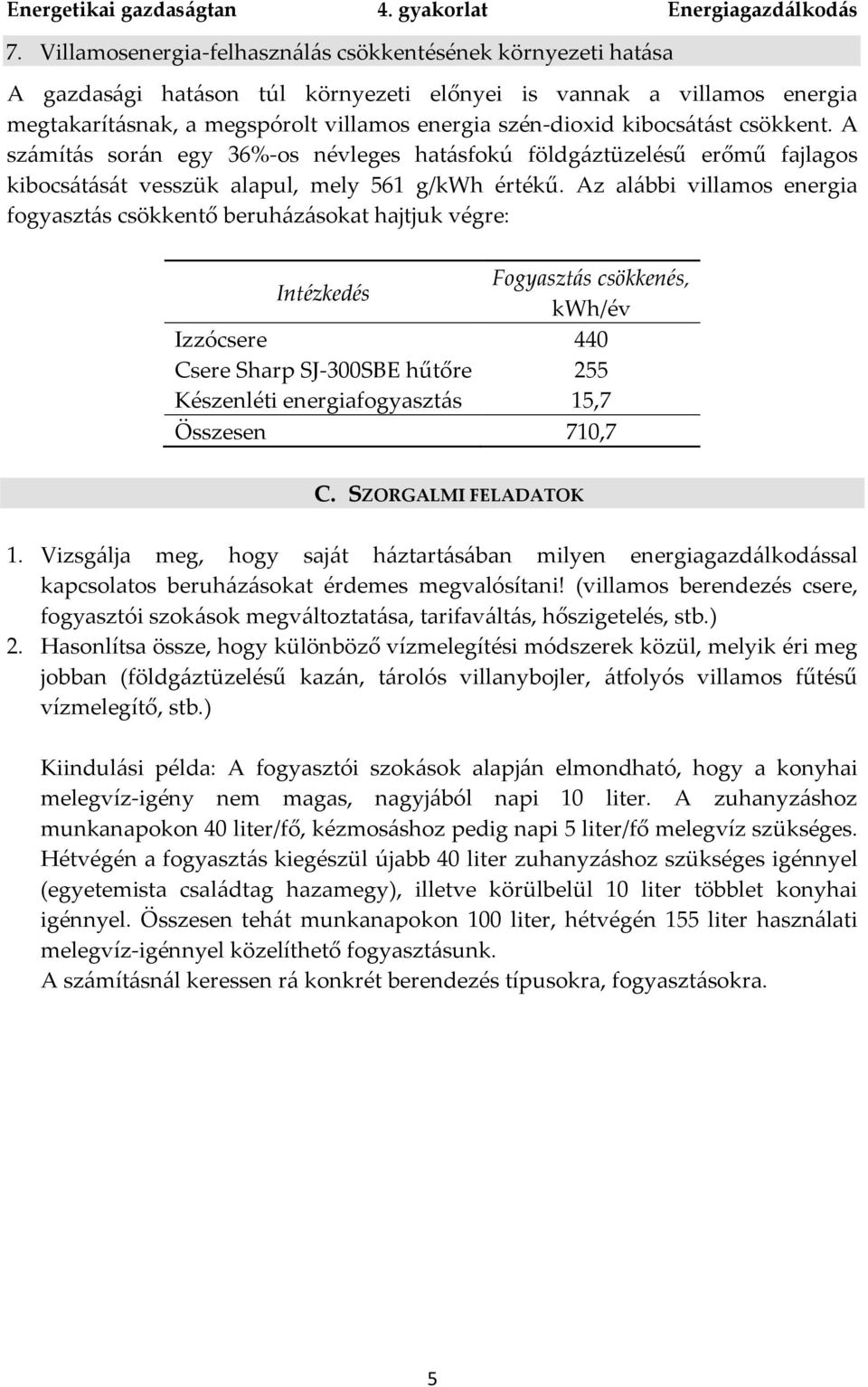 Az alábbi villamos energia fogyasztás csökkentő beruházásokat hajtjuk végre: Intézkedés Fogyasztás csökkenés, kwh/év Izzócsere 440 Csere Sharp SJ-300SBE hűtőre 255 Készenléti energiafogyasztás 15,7