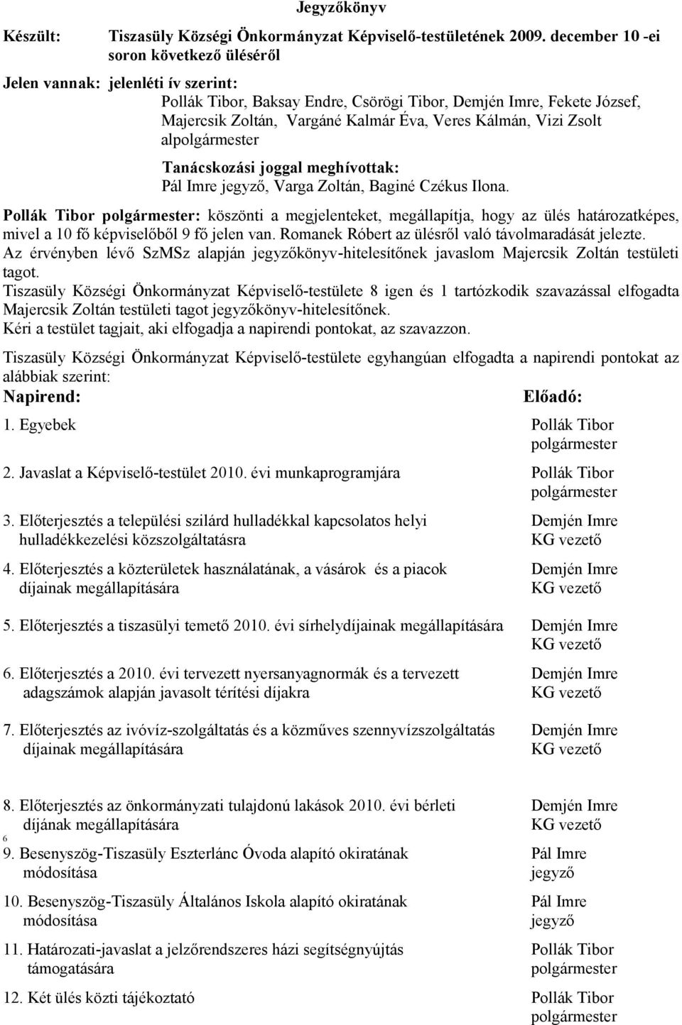 Vizi Zsolt alpolgármester Tanácskozási joggal meghívottak: Pál Imre jegyző, Varga Zoltán, Baginé Czékus Ilona.